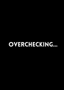 Overchecking...