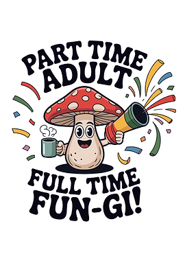 Part Time Adult, Full Time Fun-gi