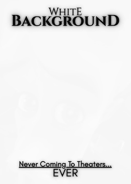 White Background: Never Coming To Theaters