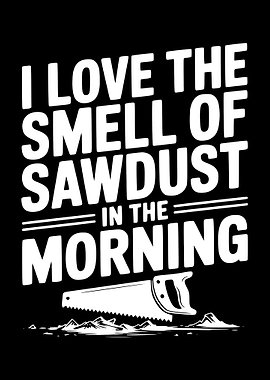 I Love The Smell of Sawdust