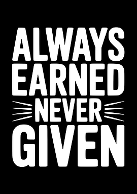 Always Earned Never Given Text Art