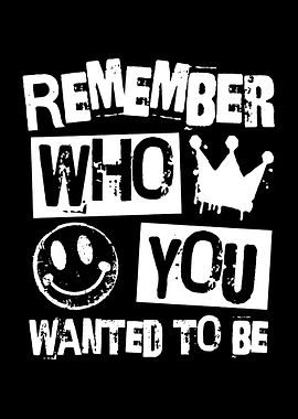 Remember Who You Wanted To Be