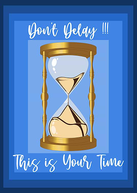 Don't Delay, This is Your Time