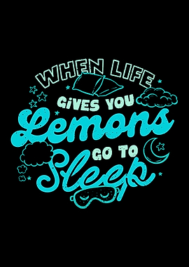 When Life Gives You Lemons Go To Sleep