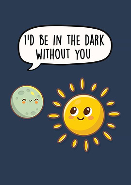 I'd Be In The Dark Without You