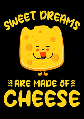 Sweet Dreams Are Made Of Cheese
