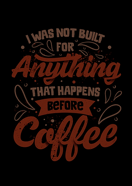 I Was Not Built For Anything That Happens Before Coffee