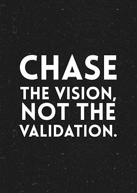 Chase the Vision, Not Validation