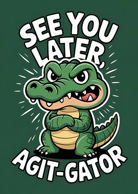 See You Later, Agit-Gator Cartoon Alligator