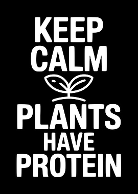 Keep Calm Plants Have Protein