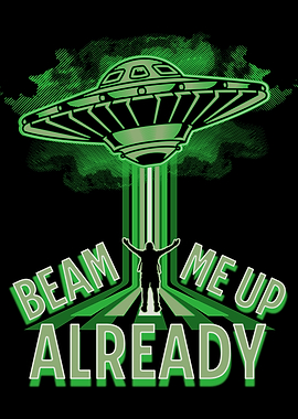 Beam Me Up Already UFO