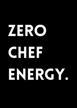 Zero Chef Energy.