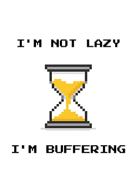 I'm Not Lazy, I'm Buffering