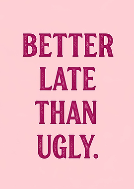 Better Late Than Ugly Text Art