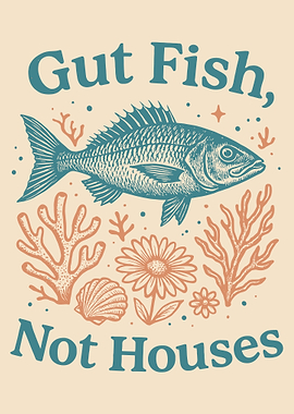Gut Fish, Not Houses