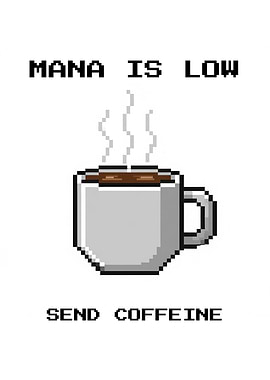 Mana is Low, Send Caffeine