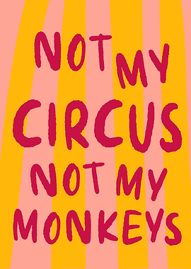 Not my Circus not my Monkeys