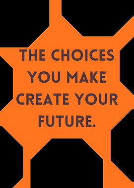Choices Create Your Future