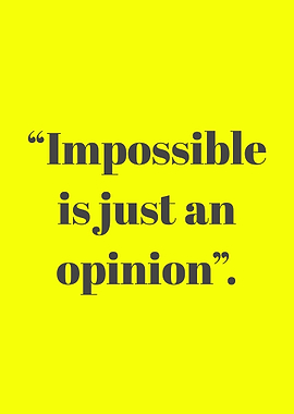 Impossible is just an opinion
