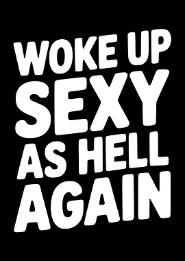 Woke Up Sexy As Hell Again