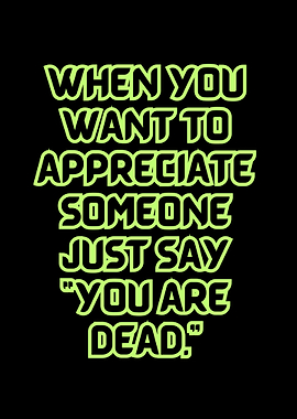 Appreciate Someone: 'You Are Dead.'