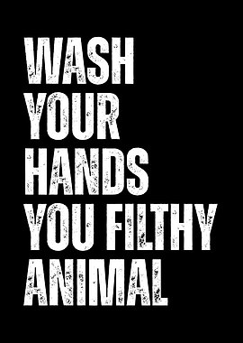 Wash Your Hands, Filthy Animal