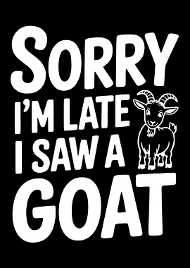 Sorry I'm Late I Saw Goat