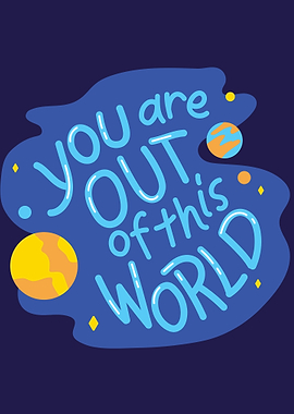 You are out of this world