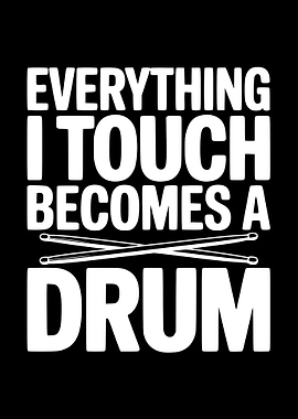 Everything I Touch Becomes a Drum