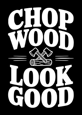 Chop Wood Look Good