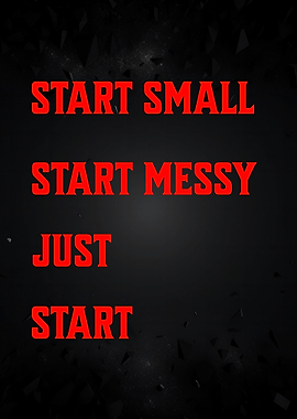 Start Small, Start Messy, Just Start