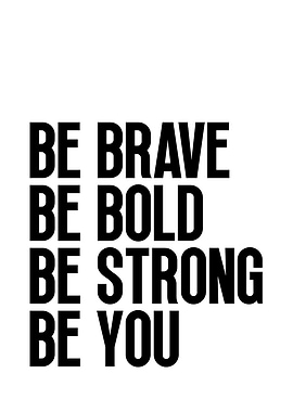 Be Brave, Bold, Strong, You