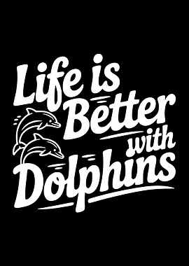 Life is Better with Dolphins