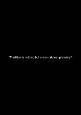 Tradition is ancestral peer pressure quote