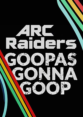 Arc Raiders Goopas Gonna Goop Poster