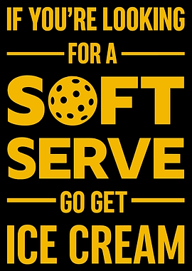 If You're Looking For Soft Serve Go Get Ice Cream - Pickleball Quote