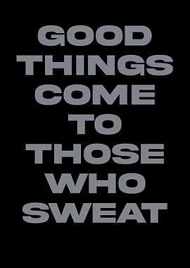 Good Things Come To Those Sweat