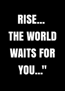 Rise, The World Waits For You