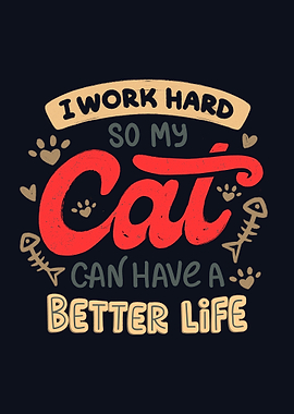 I Work Hard So My Cat Can Have A Better Life
