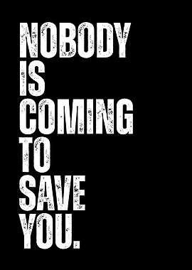 Nobody is Coming to Save You