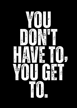 You Get To Inspirational Quote