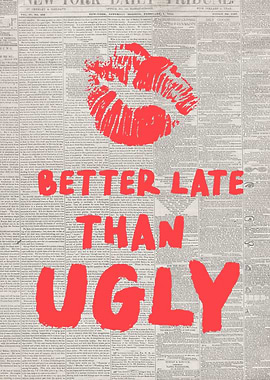 Better Late Than Ugly Newspaper Art