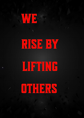 We Rise By Lifting Others