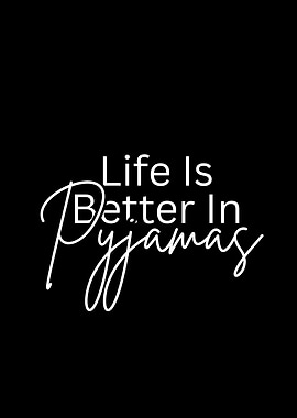 Life is Better in Pyjamas