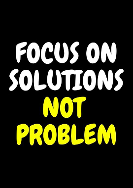 Focus on Solutions, Not Problem