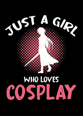 Just a Girl Who Loves Cosplay