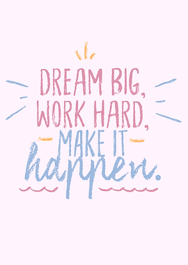 Dream Big, Work Hard, Make It Happen