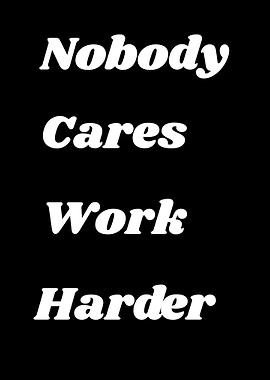 Nobody Cares Work Harder
