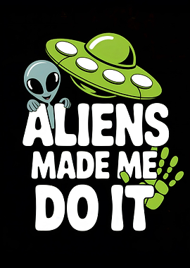 Aliens Made Me Do It Graphic
