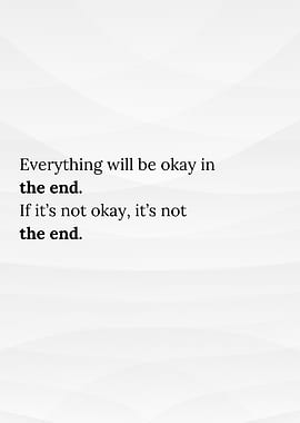 Everything will be okay in the end.